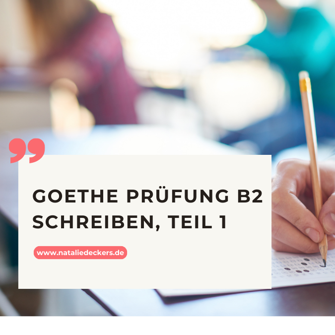Goethe Prüfung B2 Schreiben, Teil 1 – wertvolle Infos, Tipps und Tricks